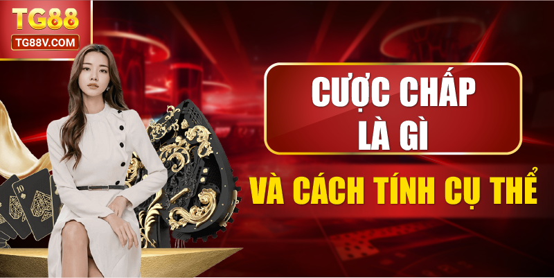 Cược chấp là gì và cách tính cụ thể.