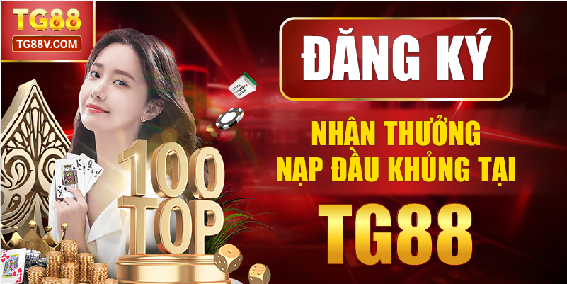 Đăng ký nhận thưởng nạp đầu khủng tại TG88.