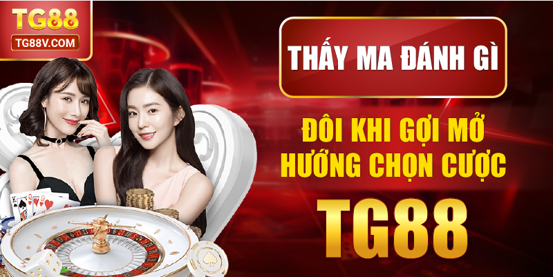 Thấy ma đánh gì đôi khi gợi mở hướng chọn cược TG88.